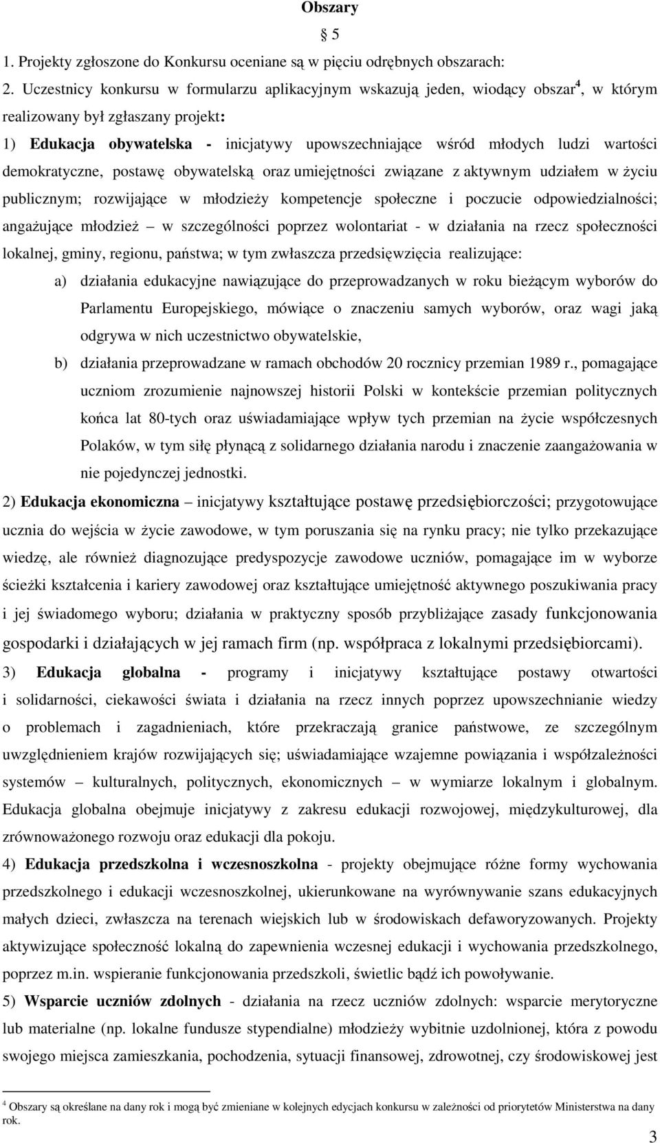 wartości demokratyczne, postawę obywatelską oraz umiejętności związane z aktywnym udziałem w Ŝyciu publicznym; rozwijające w młodzieŝy kompetencje społeczne i poczucie odpowiedzialności; angaŝujące