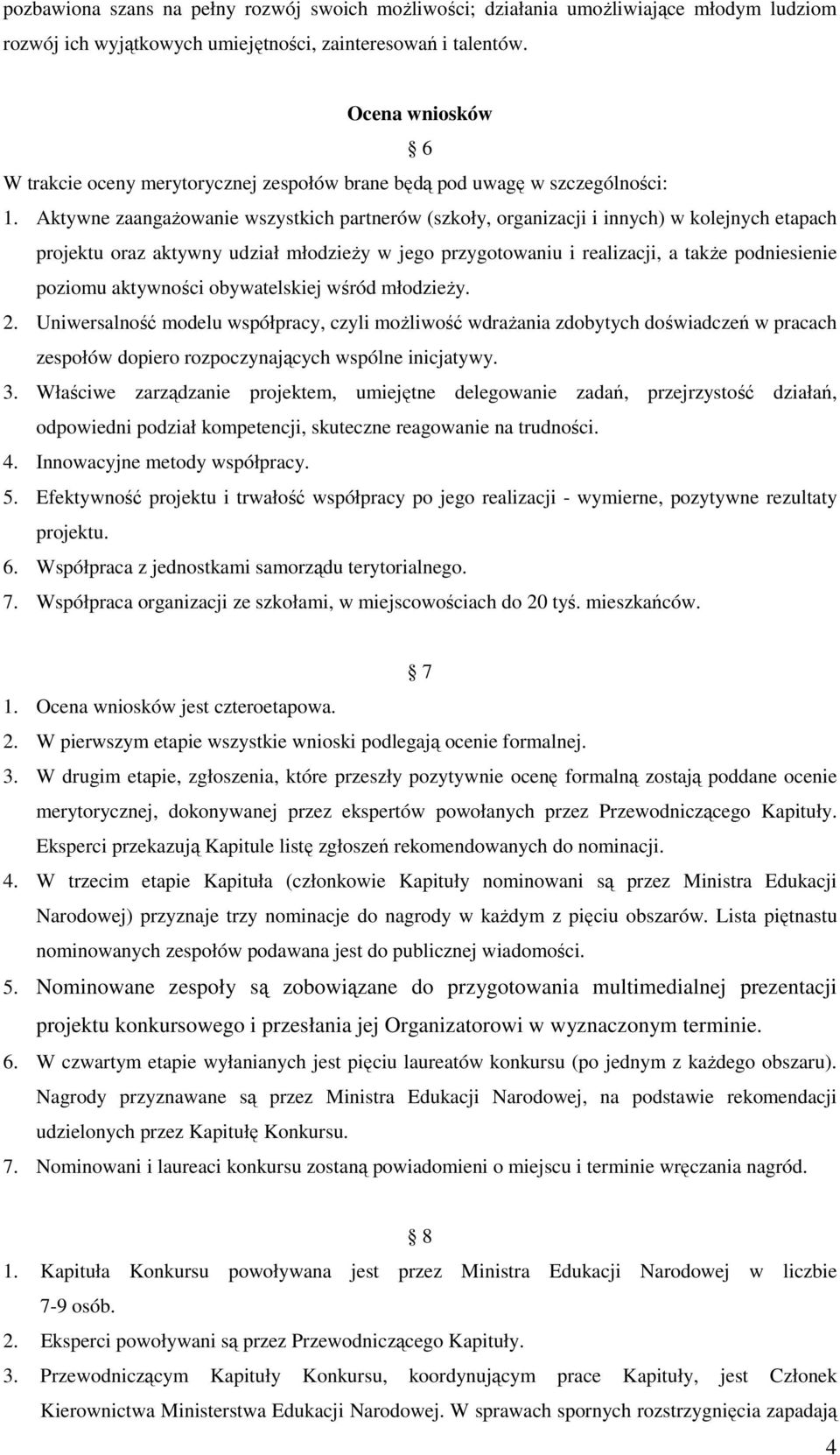 Aktywne zaangaŝowanie wszystkich partnerów (szkoły, organizacji i innych) w kolejnych etapach projektu oraz aktywny udział młodzieŝy w jego przygotowaniu i realizacji, a takŝe podniesienie poziomu