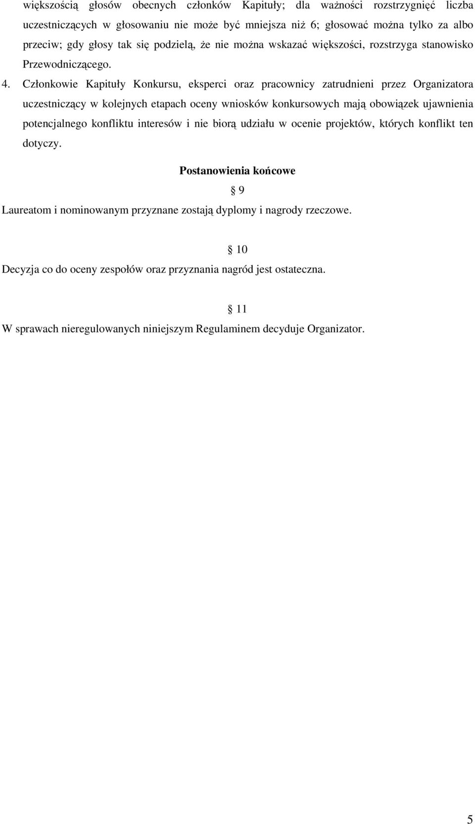 Członkowie Kapituły Konkursu, eksperci oraz pracownicy zatrudnieni przez Organizatora uczestniczący w kolejnych etapach oceny wniosków konkursowych mają obowiązek ujawnienia potencjalnego konfliktu