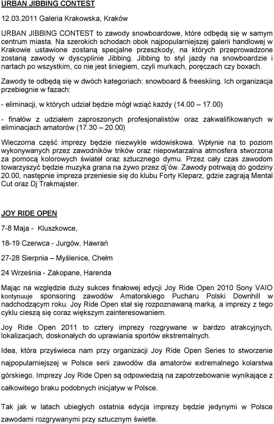 Jibbing to styl jazdy na snowboardzie i nartach po wszystkim, co nie jest śniegiem, czyli murkach, poręczach czy boxach. Zawody te odbędą się w dwóch kategoriach: snowboard & freeskiing.
