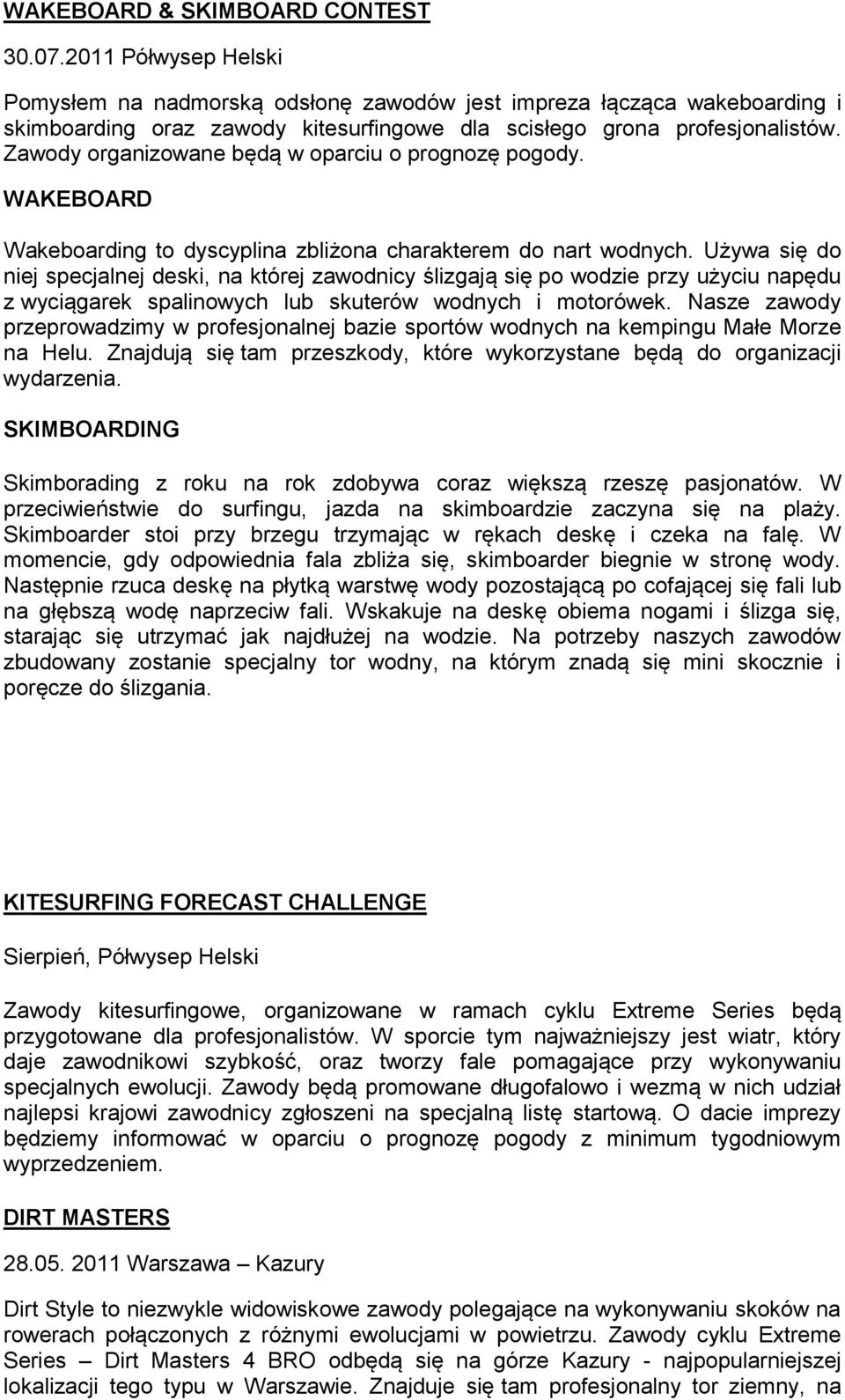 Zawody organizowane będą w oparciu o prognozę pogody. WAKEBOARD Wakeboarding to dyscyplina zbliżona charakterem do nart wodnych.