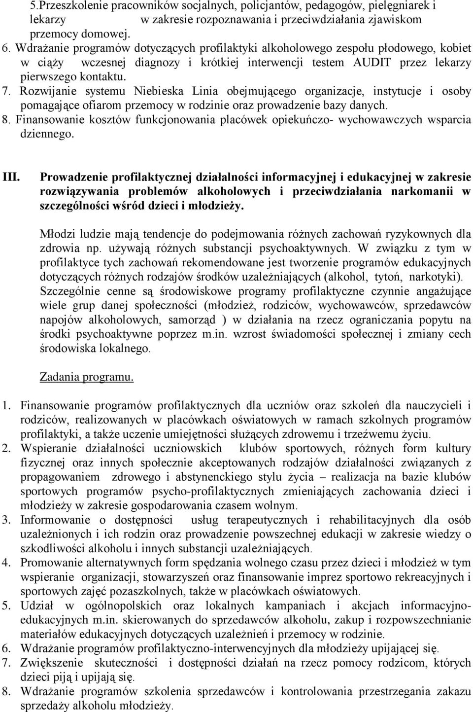Rozwijanie systemu Niebieska Linia obejmującego organizacje, instytucje i osoby pomagające ofiarom przemocy w rodzinie oraz prowadzenie bazy danych. 8.