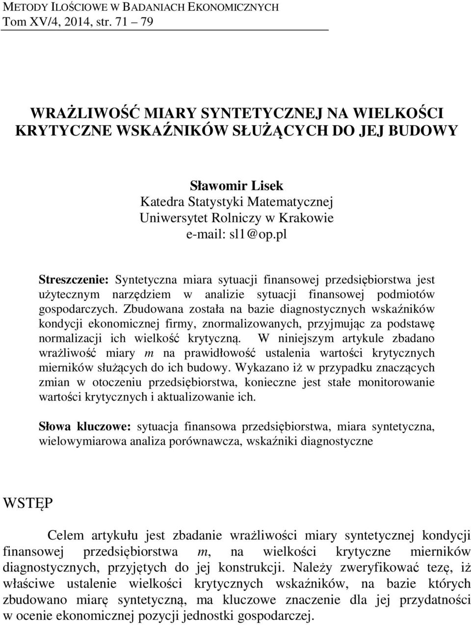 pl Streszczenie: Syntetyczna miara sytuacji finansowej przedsiębiorstwa jest użytecznym narzędziem w analizie sytuacji finansowej podmiotów gospodarczych.