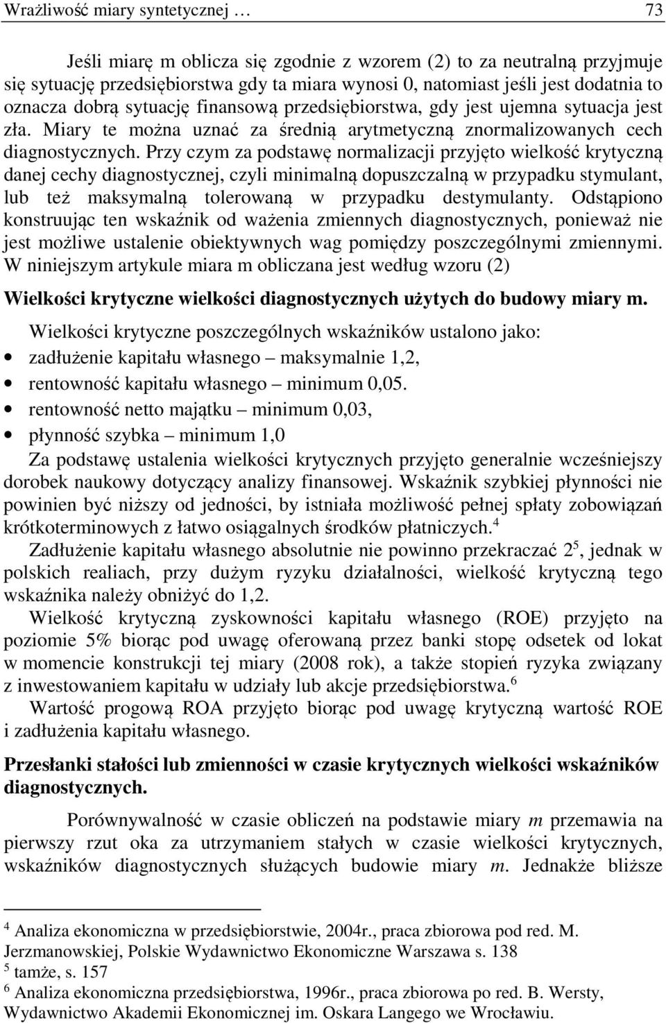 Przy czym za podstawę normalizacji przyjęto wielkość krytyczną danej cechy diagnostycznej, czyli minimalną dopuszczalną w przypadku stymulant, lub też maksymalną tolerowaną w przypadku destymulanty.