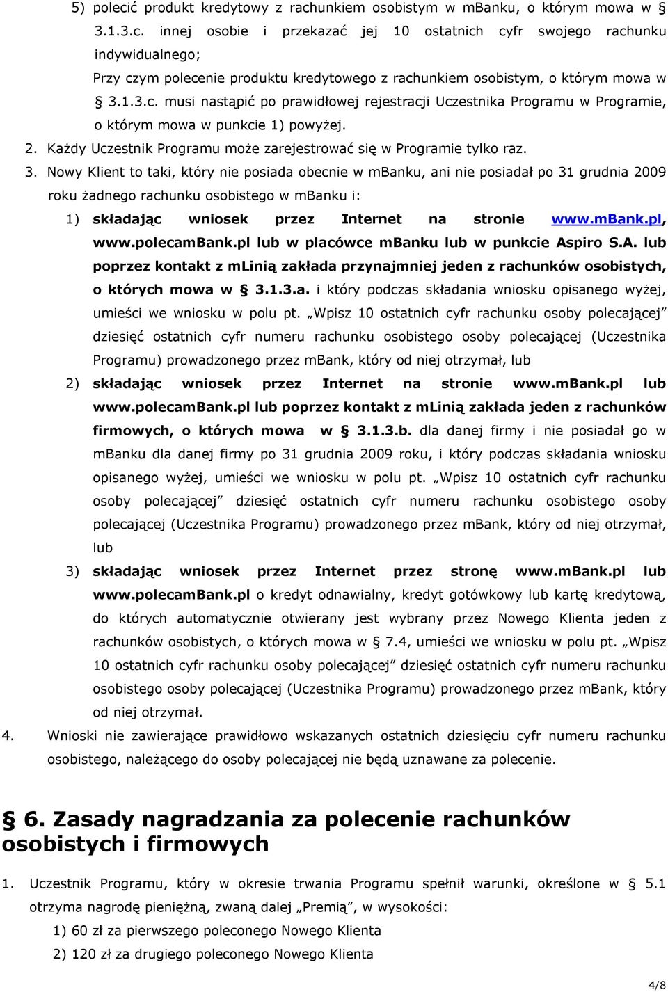 Nowy Klient to taki, który nie posiada obecnie w mbanku, ani nie posiadał po 31 grudnia 2009 roku żadnego rachunku osobistego w mbanku i: 1) składając wniosek przez Internet na stronie www.mbank.pl, www.
