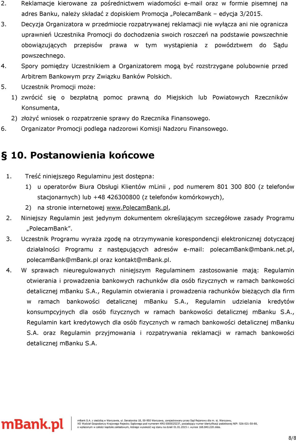 Decyzja Organizatora w przedmiocie rozpatrywanej reklamacji nie wyłącza ani nie ogranicza uprawnień Uczestnika Promocji do dochodzenia swoich roszczeń na podstawie powszechnie obowiązujących