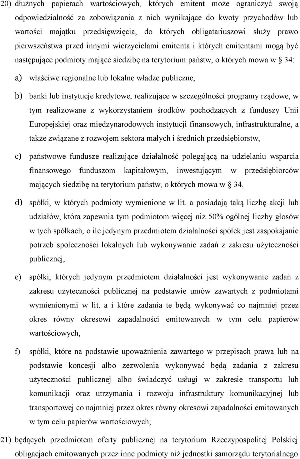 właściwe regionalne lub lokalne władze publiczne, b) banki lub instytucje kredytowe, realizujące w szczególności programy rządowe, w tym realizowane z wykorzystaniem środków pochodzących z funduszy