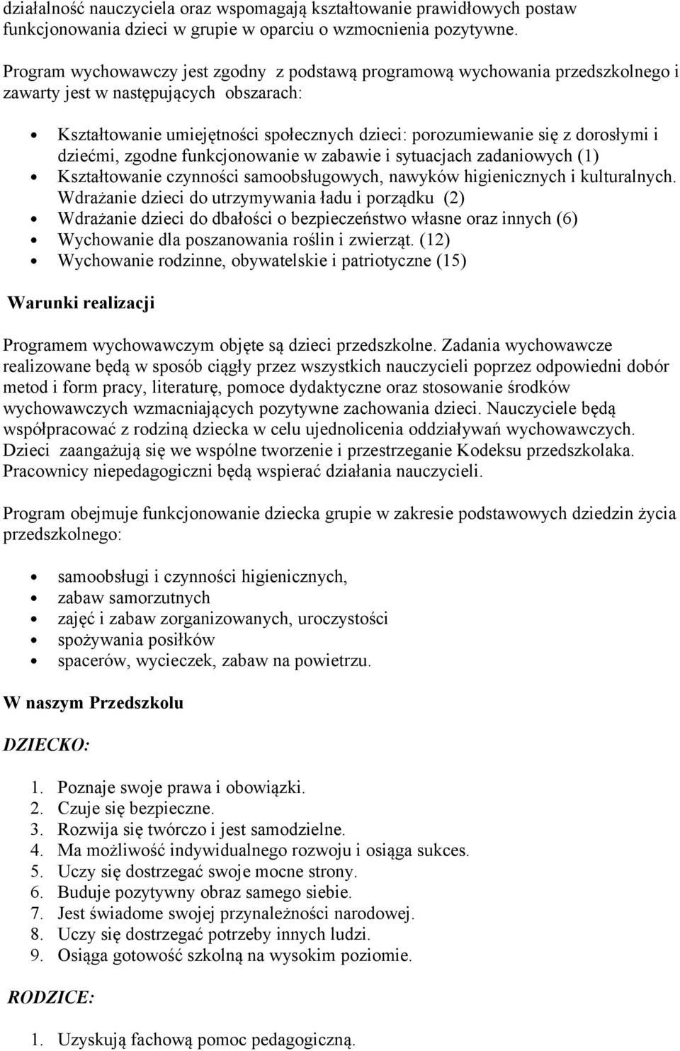 i dziećmi, zgodne funkcjonowanie w zabawie i sytuacjach zadaniowych (1) Kształtowanie czynności samoobsługowych, nawyków higienicznych i kulturalnych.