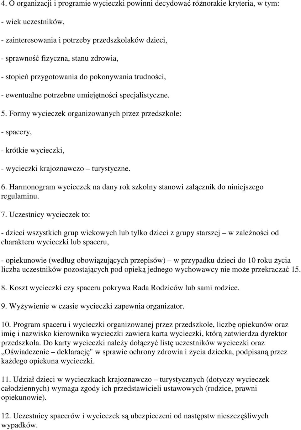 Formy wycieczek organizowanych przez przedszkole: - spacery, - krótkie wycieczki, - wycieczki krajoznawczo turystyczne. 6.