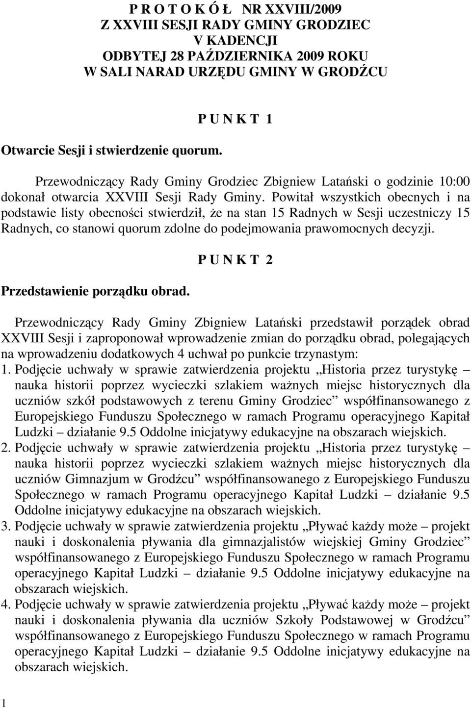Powitał wszystkich obecnych i na podstawie listy obecności stwierdził, Ŝe na stan 15 Radnych w Sesji uczestniczy 15 Radnych, co stanowi quorum zdolne do podejmowania prawomocnych decyzji.