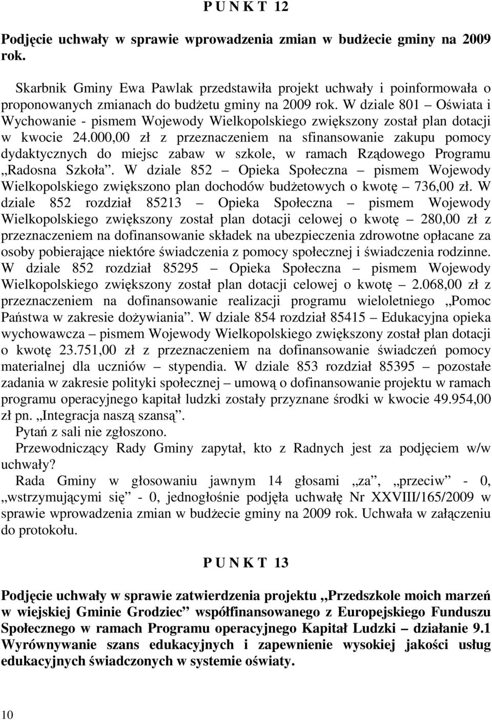 W dziale 801 Oświata i Wychowanie - pismem Wojewody Wielkopolskiego zwiększony został plan dotacji w kwocie 24.