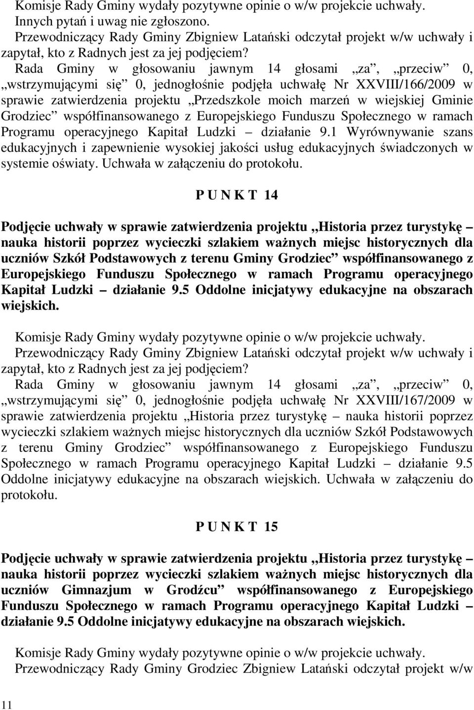 Rada Gminy w głosowaniu jawnym 14 głosami za, przeciw 0, wstrzymującymi się 0, jednogłośnie podjęła uchwałę Nr XXVIII/166/2009 w sprawie zatwierdzenia projektu Przedszkole moich marzeń w wiejskiej