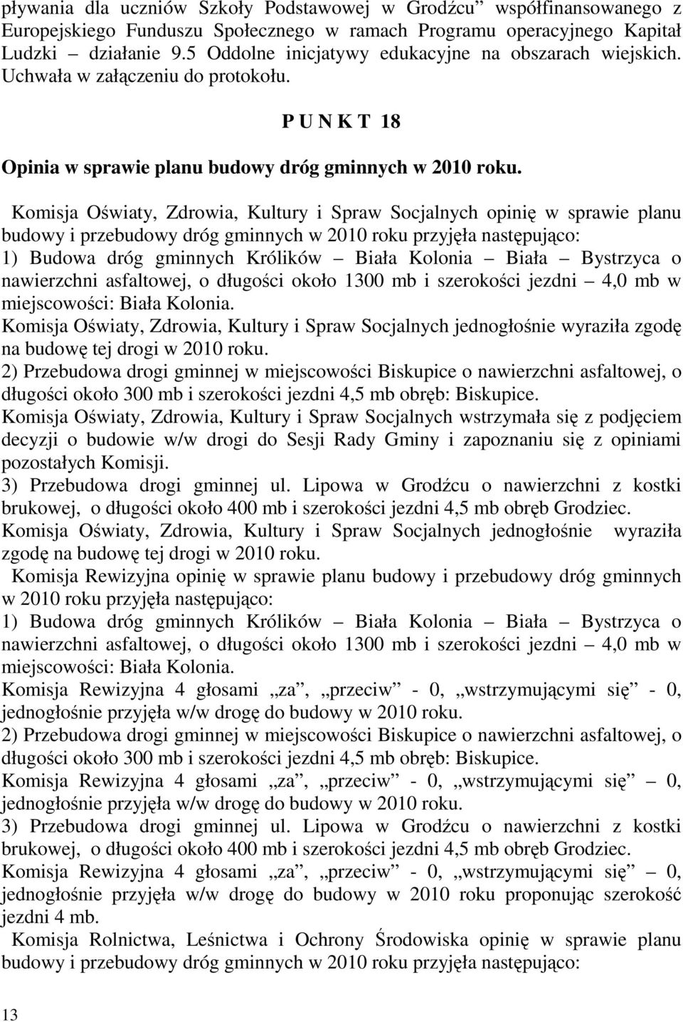 Komisja Oświaty, Zdrowia, Kultury i Spraw Socjalnych opinię w sprawie planu budowy i przebudowy dróg gminnych w 2010 roku przyjęła następująco: 1) Budowa dróg gminnych Królików Biała Kolonia Biała