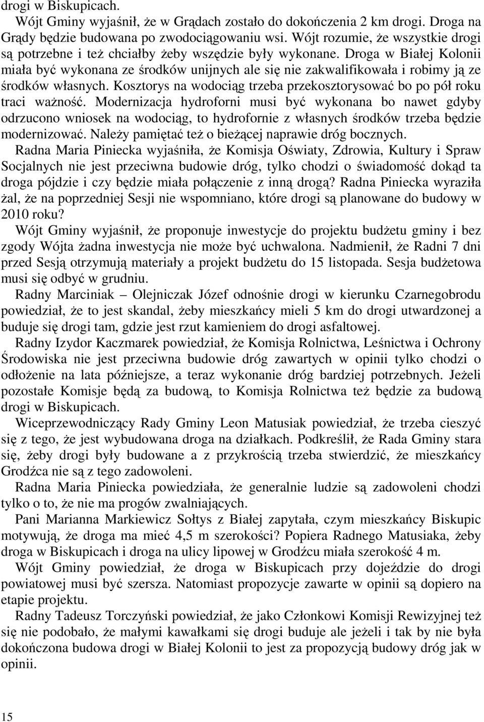 Droga w Białej Kolonii miała być wykonana ze środków unijnych ale się nie zakwalifikowała i robimy ją ze środków własnych. Kosztorys na wodociąg trzeba przekosztorysować bo po pół roku traci waŝność.