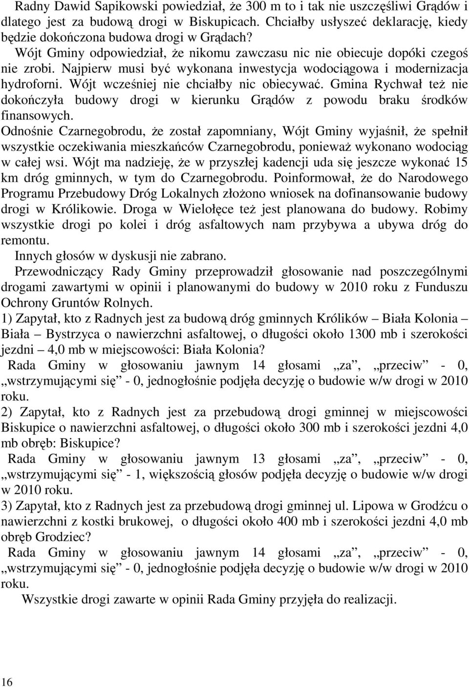 Wójt wcześniej nie chciałby nic obiecywać. Gmina Rychwał teŝ nie dokończyła budowy drogi w kierunku Grądów z powodu braku środków finansowych.