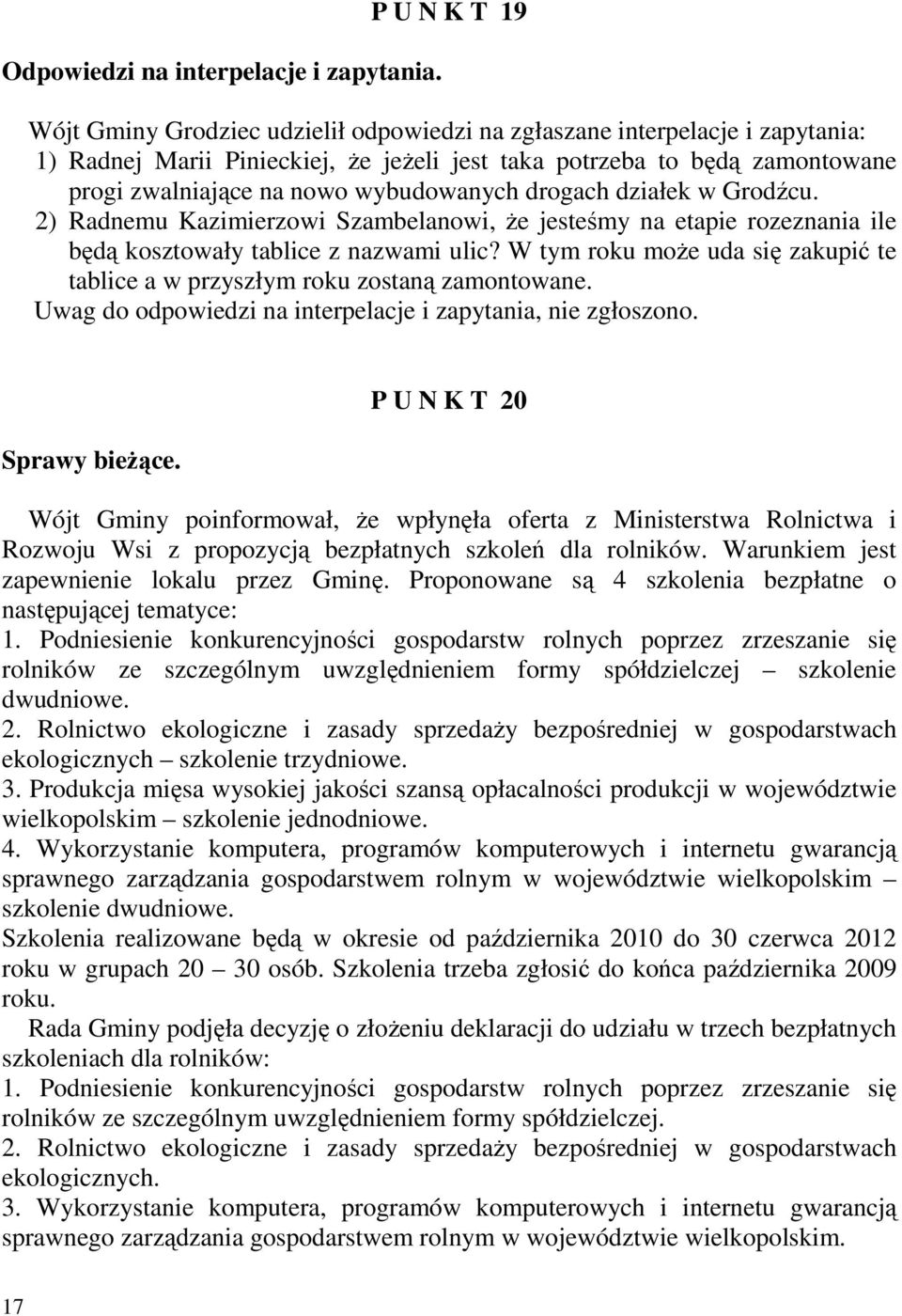 wybudowanych drogach działek w Grodźcu. 2) Radnemu Kazimierzowi Szambelanowi, Ŝe jesteśmy na etapie rozeznania ile będą kosztowały tablice z nazwami ulic?