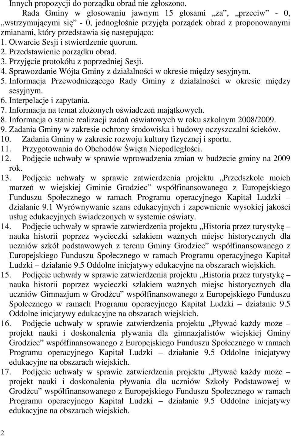 Otwarcie Sesji i stwierdzenie quorum. 2. Przedstawienie porządku obrad. 3. Przyjęcie protokółu z poprzedniej Sesji. 4. Sprawozdanie Wójta Gminy z działalności w okresie między sesyjnym. 5.