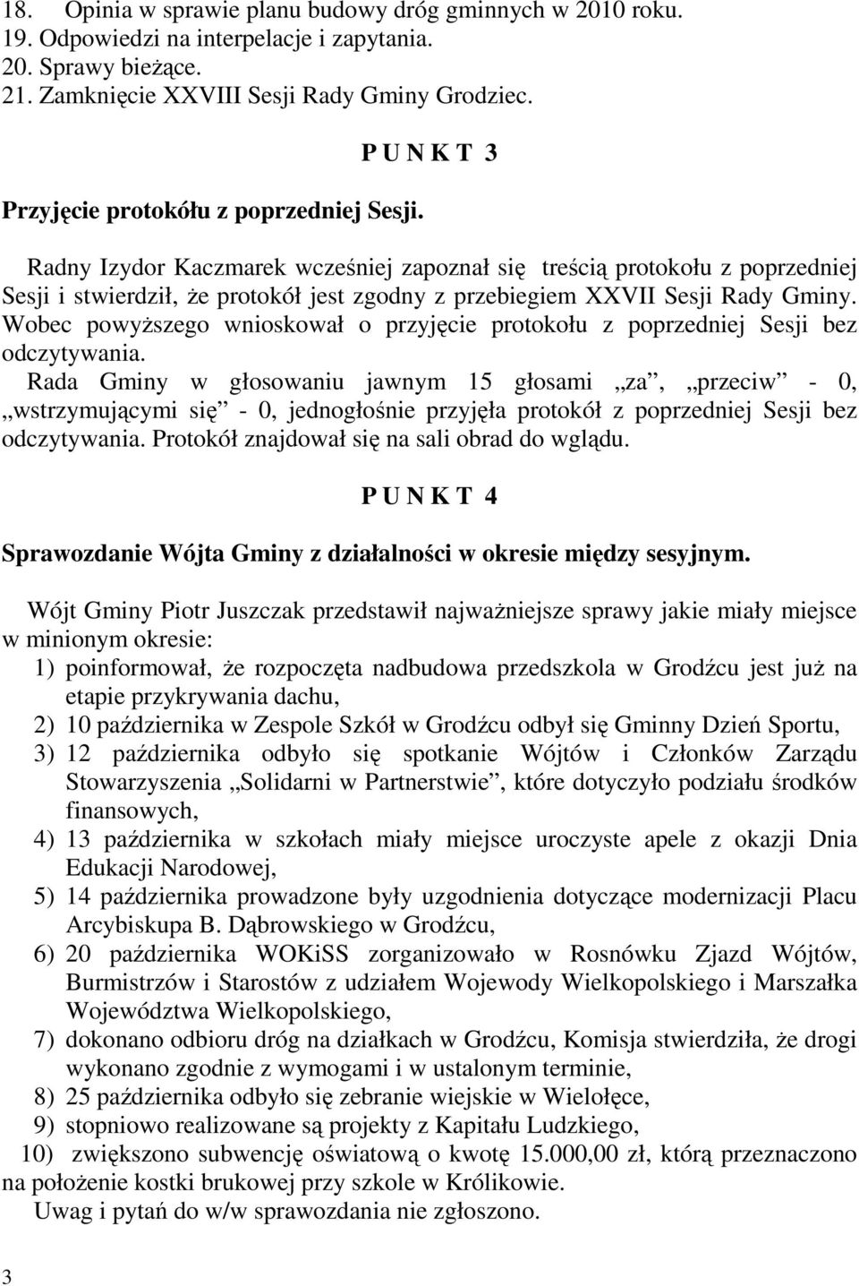 P U N K T 3 Radny Izydor Kaczmarek wcześniej zapoznał się treścią protokołu z poprzedniej Sesji i stwierdził, Ŝe protokół jest zgodny z przebiegiem XXVII Sesji Rady Gminy.