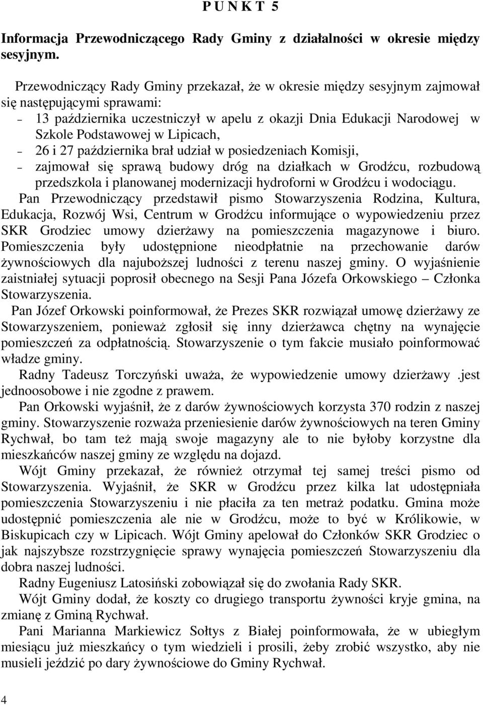 Lipicach, 26 i 27 października brał udział w posiedzeniach Komisji, zajmował się sprawą budowy dróg na działkach w Grodźcu, rozbudową przedszkola i planowanej modernizacji hydroforni w Grodźcu i