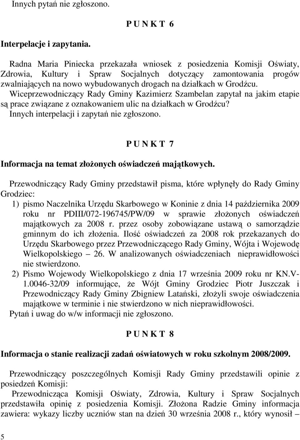 Grodźcu. Wiceprzewodniczący Rady Gminy Kazimierz Szambelan zapytał na jakim etapie są prace związane z oznakowaniem ulic na działkach w Grodźcu? Innych interpelacji i zapytań nie zgłoszono.