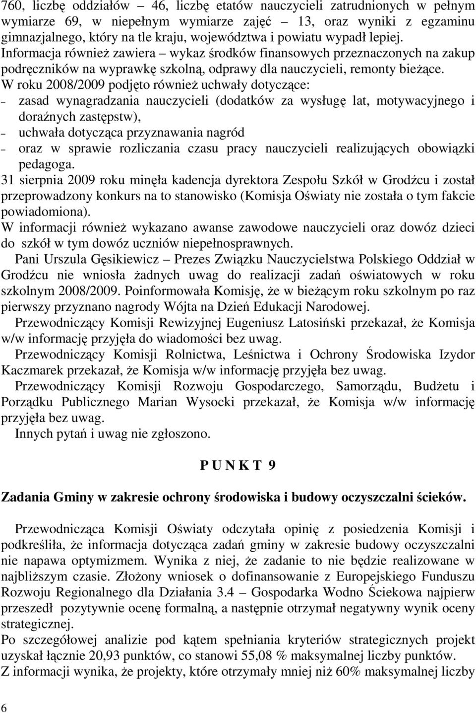 W roku 2008/2009 podjęto równieŝ uchwały dotyczące: zasad wynagradzania nauczycieli (dodatków za wysługę lat, motywacyjnego i doraźnych zastępstw), uchwała dotycząca przyznawania nagród oraz w