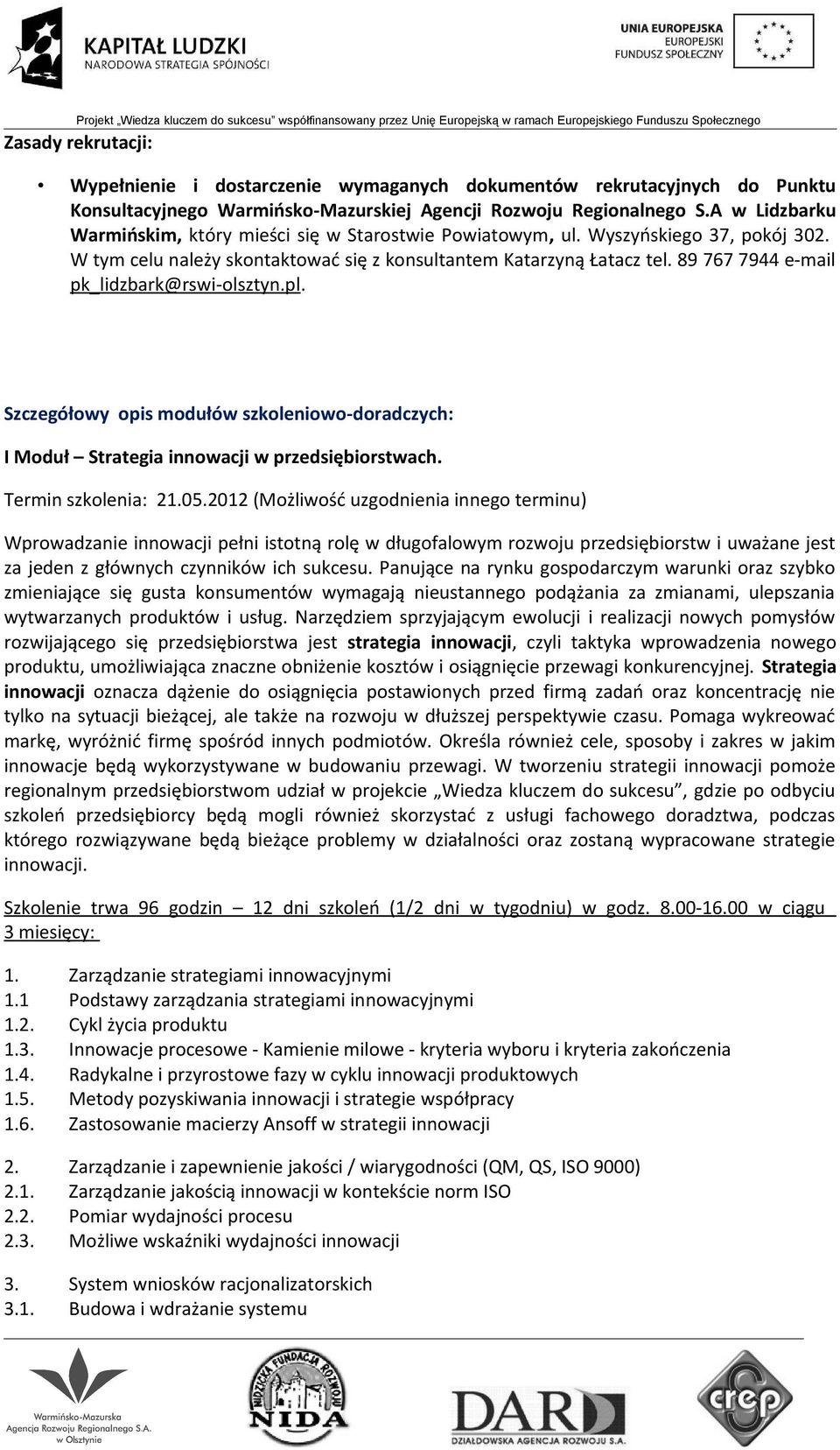 89 767 7944 e-mail pk_lidzbark@rswi-olsztyn.pl. Szczegółowy opis modułów szkoleniowo-doradczych: I Moduł Strategia innowacji w przedsiębiorstwach. Termin szkolenia: 21.05.