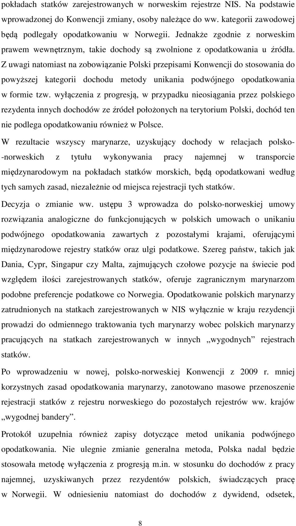 Z uwagi natomiast na zobowiązanie Polski przepisami Konwencji do stosowania do powyższej kategorii dochodu metody unikania podwójnego opodatkowania w formie tzw.