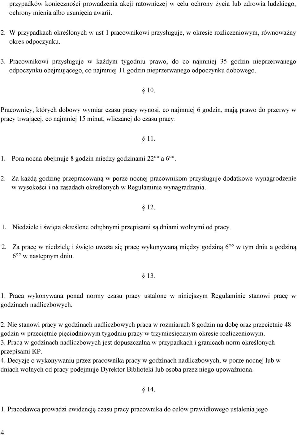 Pracownikowi przysługuje w każdym tygodniu prawo, do co najmniej 35 godzin nieprzerwanego odpoczynku obejmującego, co najmniej 11 godzin nieprzerwanego odpoczynku dobowego. 10.
