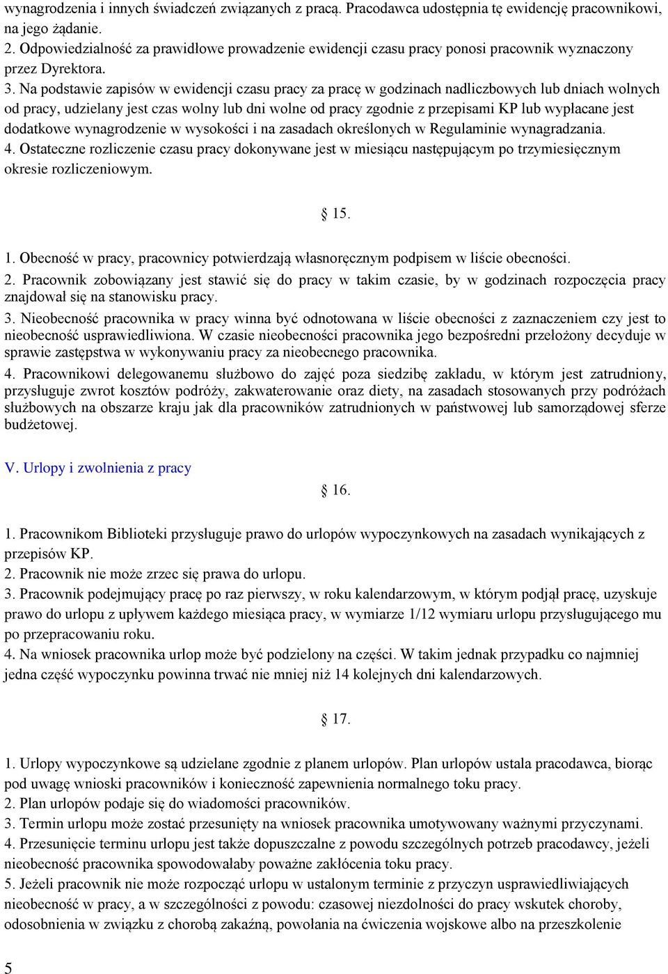 Na podstawie zapisów w ewidencji czasu pracy za pracę w godzinach nadliczbowych lub dniach wolnych od pracy, udzielany jest czas wolny lub dni wolne od pracy zgodnie z przepisami KP lub wypłacane