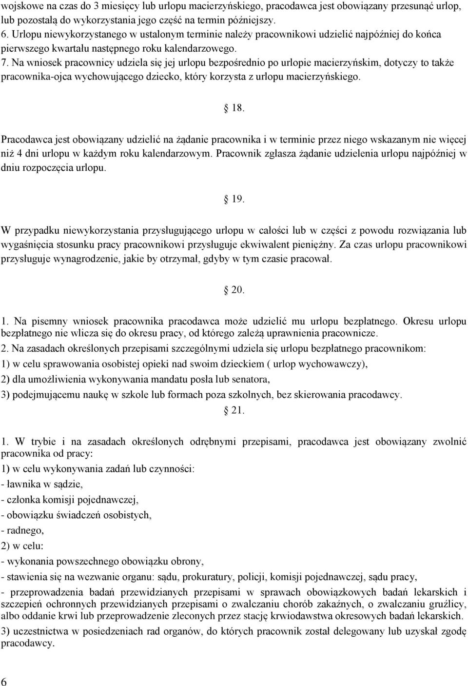 Na wniosek pracownicy udziela się jej urlopu bezpośrednio po urlopie macierzyńskim, dotyczy to także pracownika-ojca wychowującego dziecko, który korzysta z urlopu macierzyńskiego. 18.