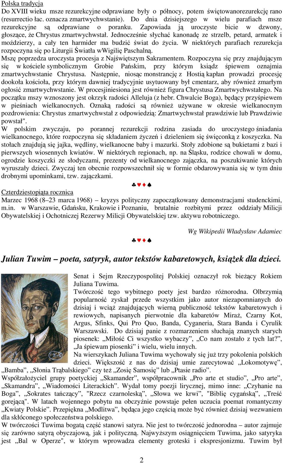 Jednocześnie słychać kanonadę ze strzelb, petard, armatek i moździerzy, a cały ten harmider ma budzić świat do Ŝycia.