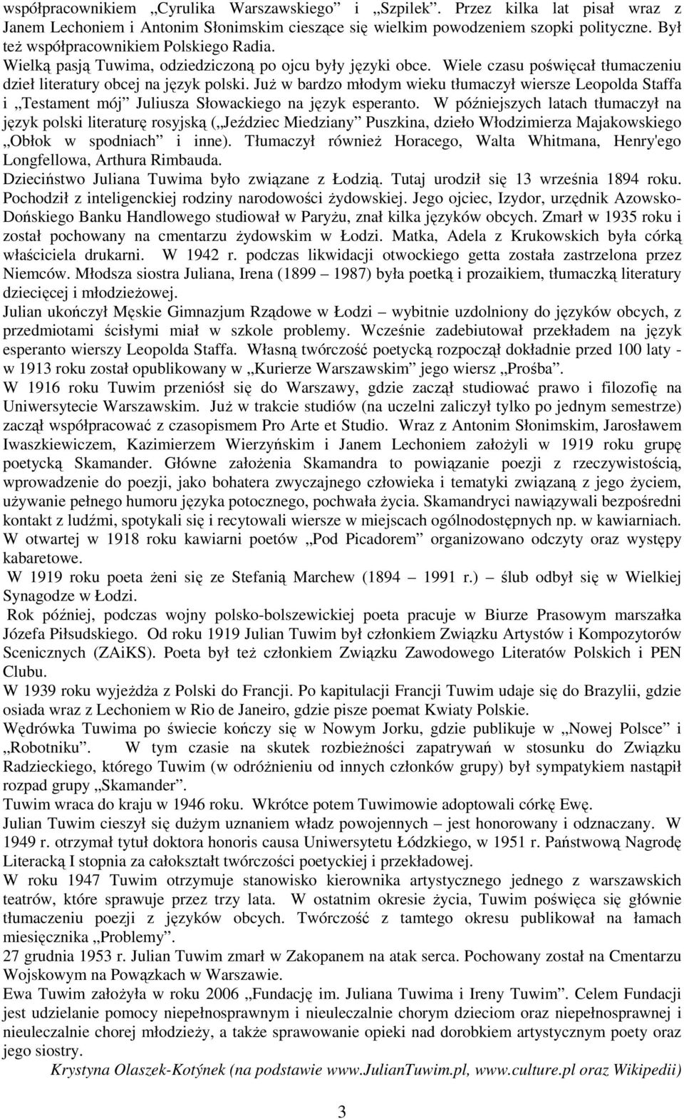 JuŜ w bardzo młodym wieku tłumaczył wiersze Leopolda Staffa i Testament mój Juliusza Słowackiego na język esperanto.