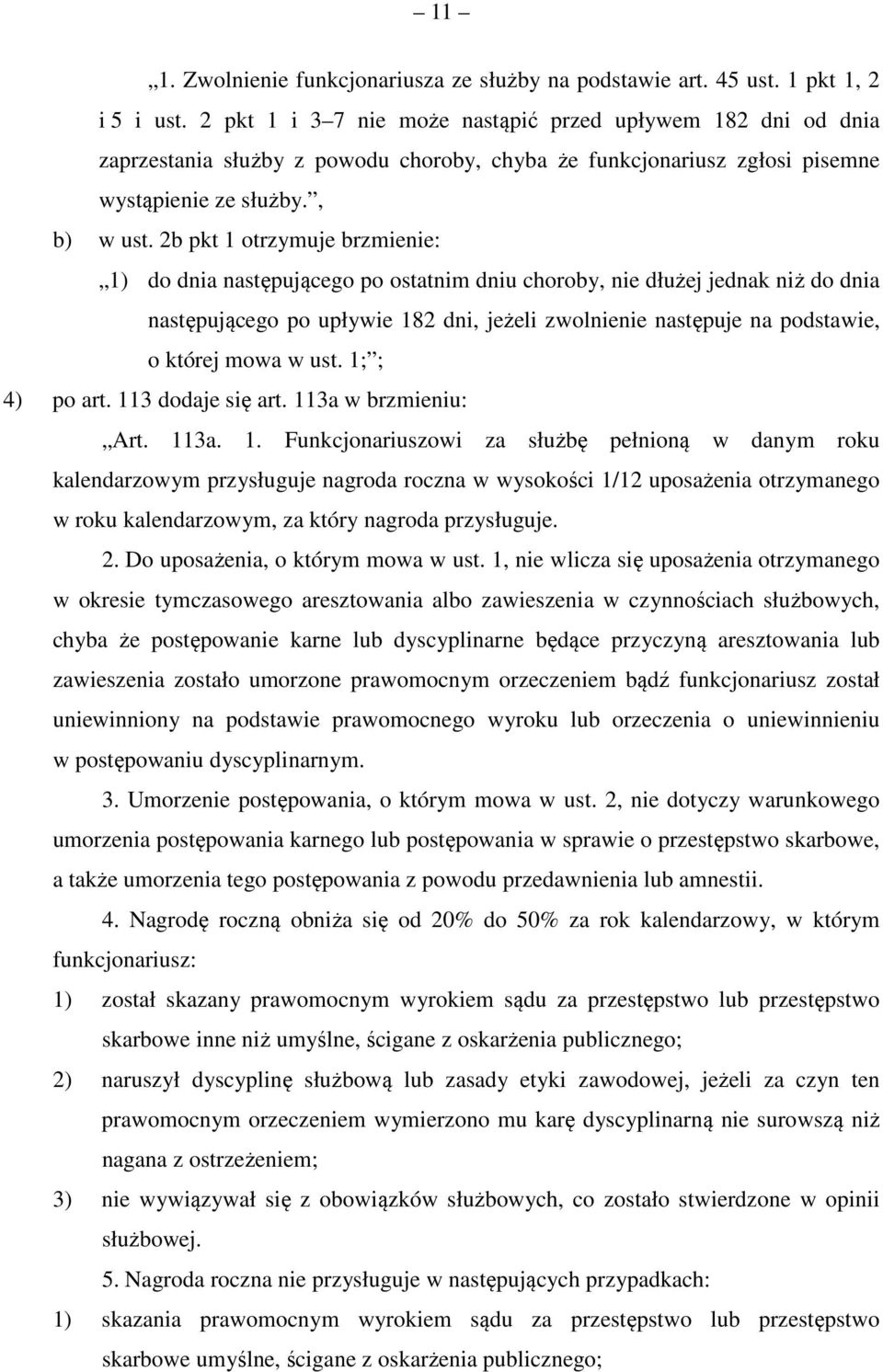 2b pkt 1 otrzymuje brzmienie: 1) do dnia następującego po ostatnim dniu choroby, nie dłużej jednak niż do dnia następującego po upływie 182 dni, jeżeli zwolnienie następuje na podstawie, o której