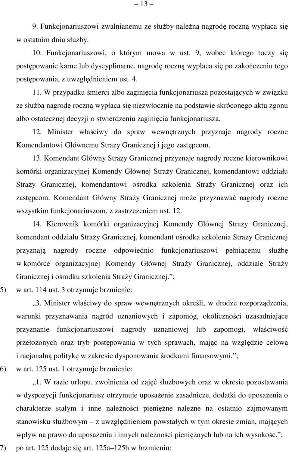 W przypadku śmierci albo zaginięcia funkcjonariusza pozostających w związku ze służbą nagrodę roczną wypłaca się niezwłocznie na podstawie skróconego aktu zgonu albo ostatecznej decyzji o