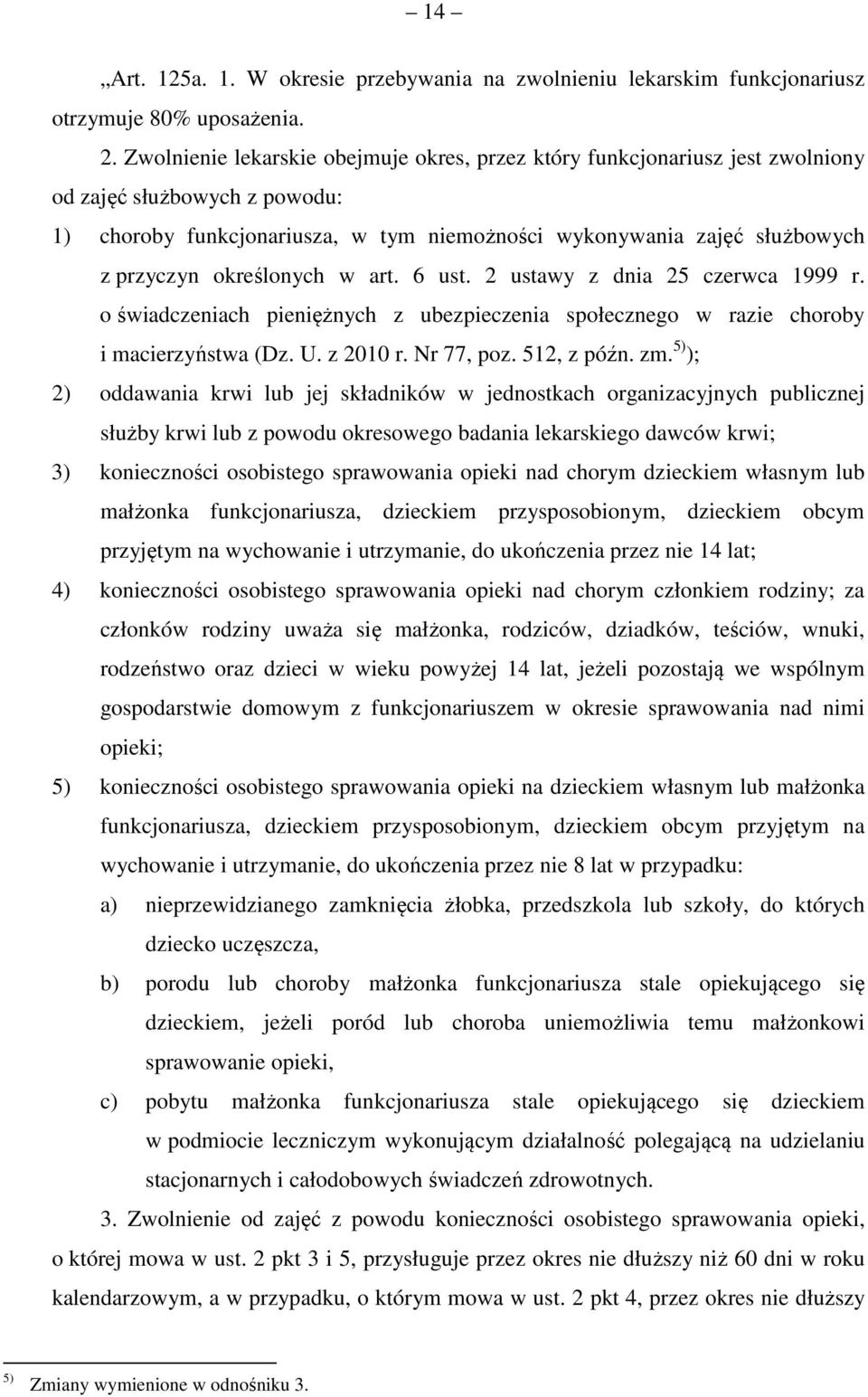 określonych w art. 6 ust. 2 ustawy z dnia 25 czerwca 1999 r. o świadczeniach pieniężnych z ubezpieczenia społecznego w razie choroby i macierzyństwa (Dz. U. z 2010 r. Nr 77, poz. 512, z późn. zm.