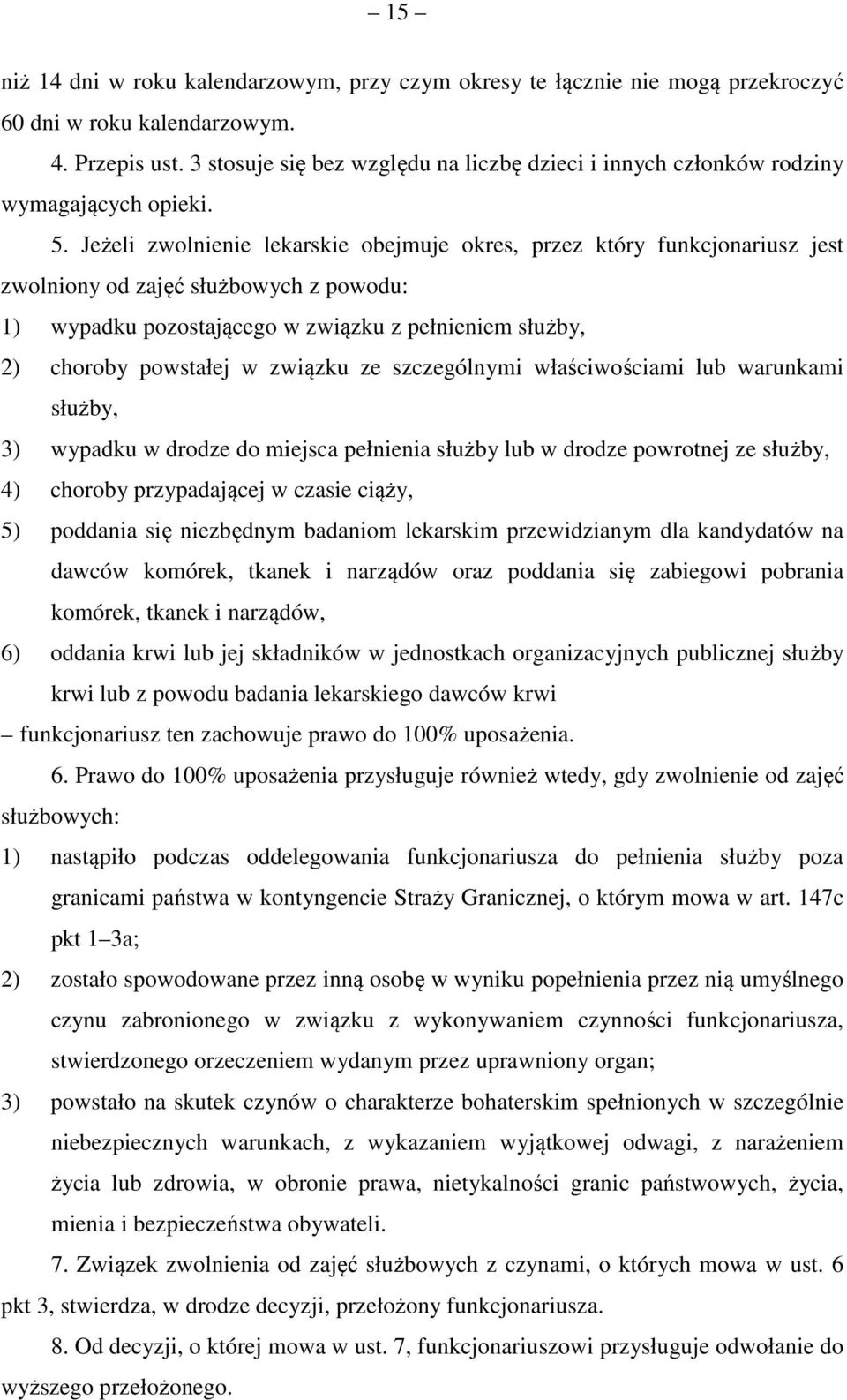 Jeżeli zwolnienie lekarskie obejmuje okres, przez który funkcjonariusz jest zwolniony od zajęć służbowych z powodu: 1) wypadku pozostającego w związku z pełnieniem służby, 2) choroby powstałej w