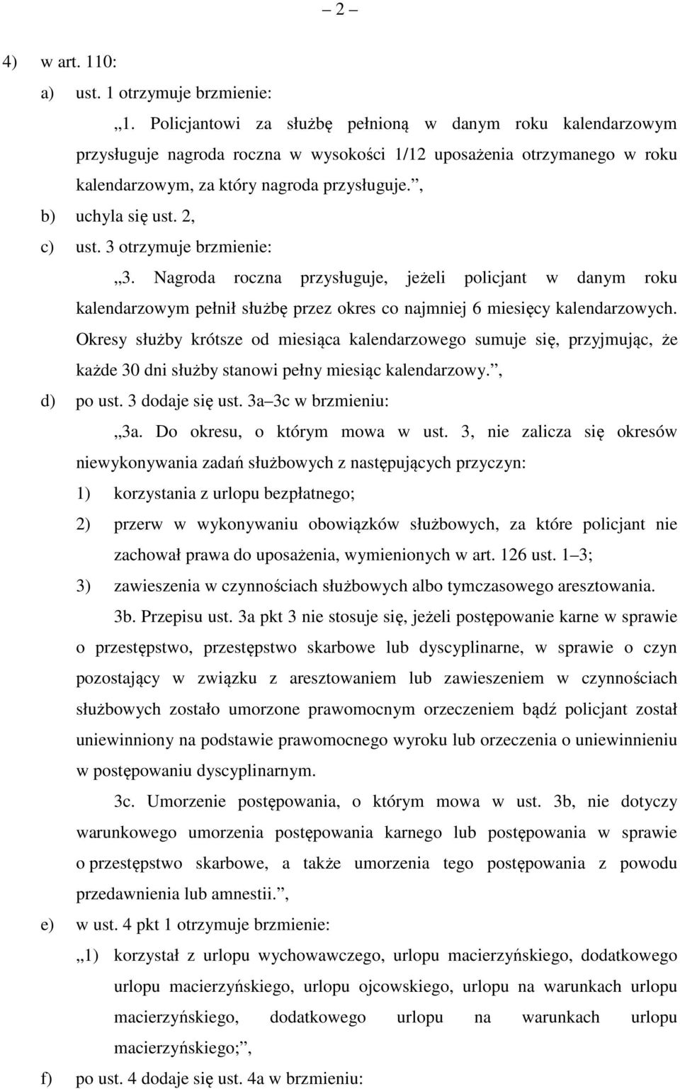 2, c) ust. 3 otrzymuje brzmienie: 3. Nagroda roczna przysługuje, jeżeli policjant w danym roku kalendarzowym pełnił służbę przez okres co najmniej 6 miesięcy kalendarzowych.