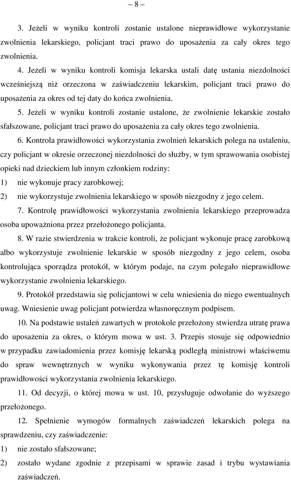 zwolnienia. 5. Jeżeli w wyniku kontroli zostanie ustalone, że zwolnienie lekarskie zostało sfałszowane, policjant traci prawo do uposażenia za cały okres tego zwolnienia. 6.