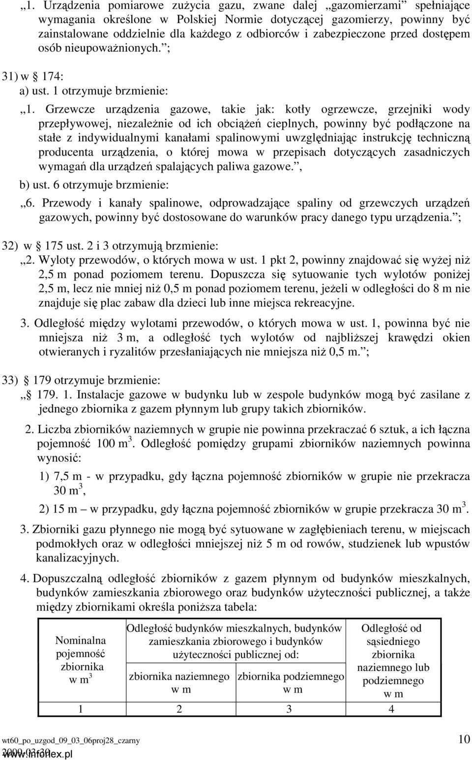 Grzewcze urządzenia gazowe, takie jak: kotły ogrzewcze, grzejniki wody przepływowej, niezależnie od ich obciążeń cieplnych, powinny być podłączone na stałe z indywidualnymi kanałami spalinowymi