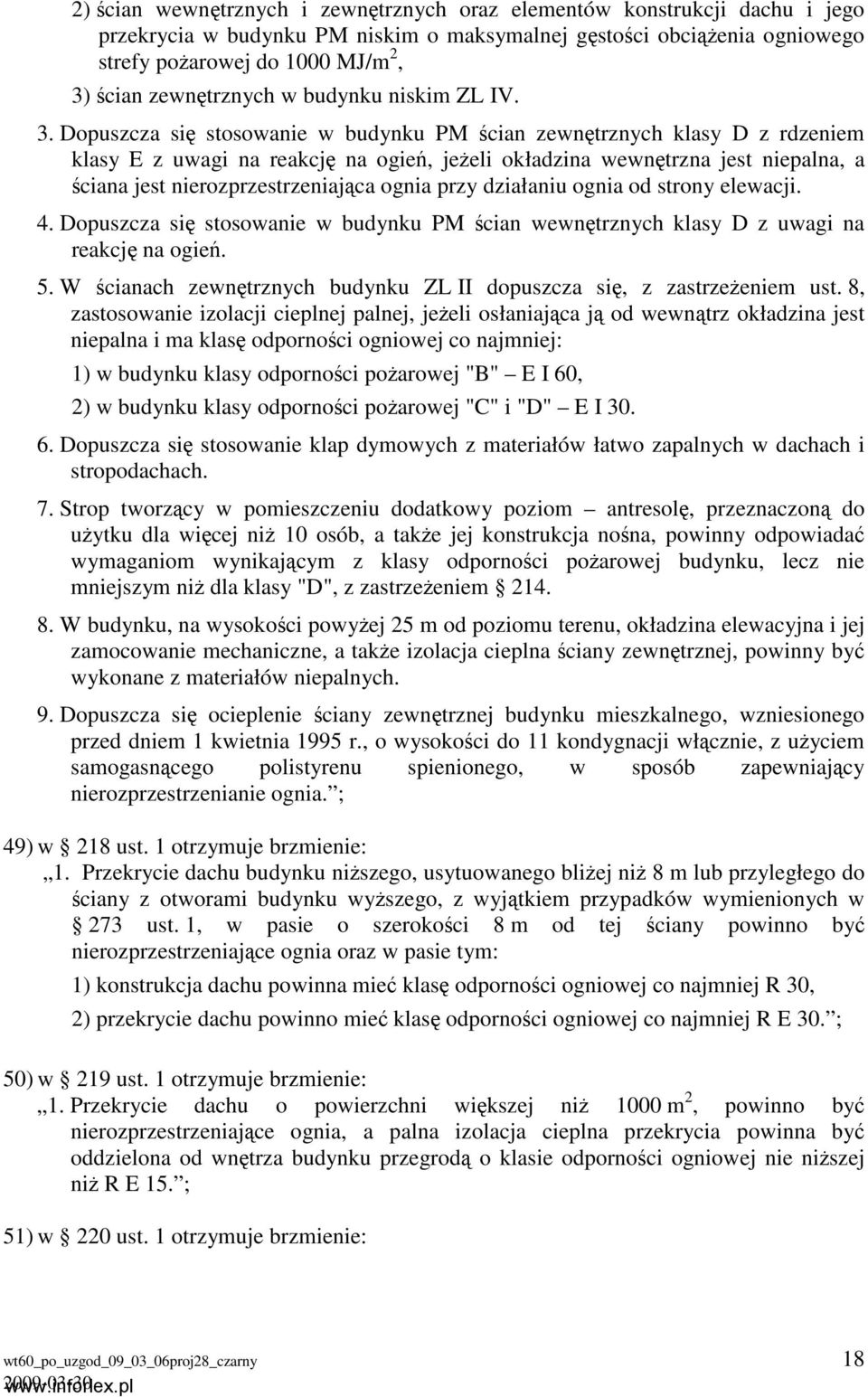 Dopuszcza się stosowanie w budynku PM ścian zewnętrznych klasy D z rdzeniem klasy E z uwagi na reakcję na ogień, jeżeli okładzina wewnętrzna jest niepalna, a ściana jest nierozprzestrzeniająca ognia