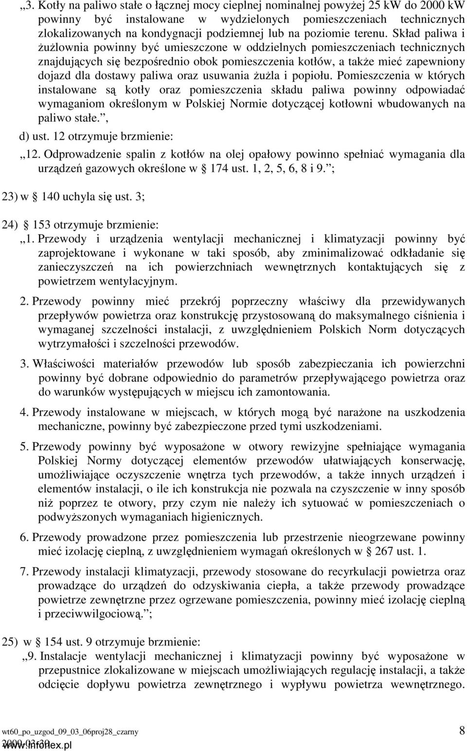 Skład paliwa i żużlownia powinny być umieszczone w oddzielnych pomieszczeniach technicznych znajdujących się bezpośrednio obok pomieszczenia kotłów, a także mieć zapewniony dojazd dla dostawy paliwa