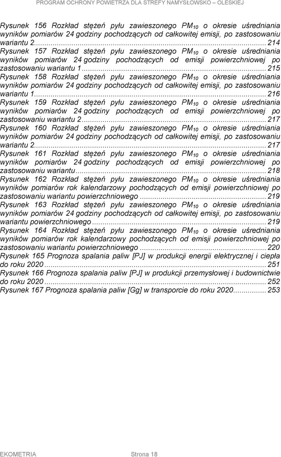 .. 215 Rysunek 158 Rozkład stężeń pyłu zawieszonego PM 10 o okresie uśredniania wyników pomiarów 24 godziny pochodzących od całkowitej emisji, po zastosowaniu wariantu 1.