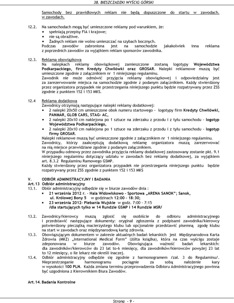 Podczas zawodów zabroniona jest na samochodzie jakakolwiek inna reklama z poprzednich zawodów za wyjątkiem reklam sponsorów zawodnika. 12.3.