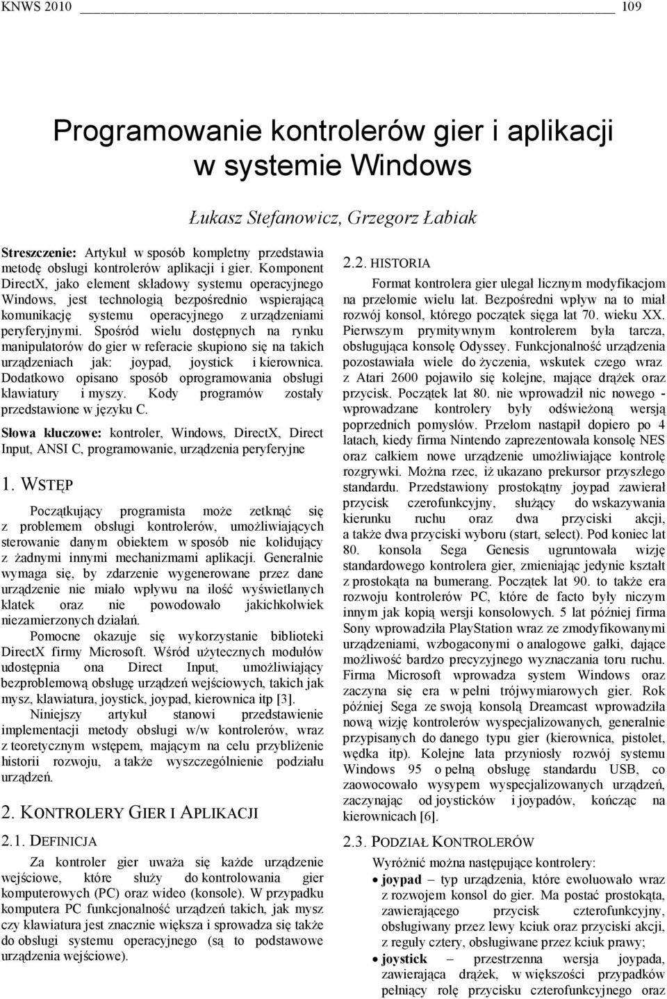 Spośród wielu dostępnych na rynku manipulatorów do gier w referacie skupiono się na takich urządzeniach jak: joypad, joystick i kierownica.