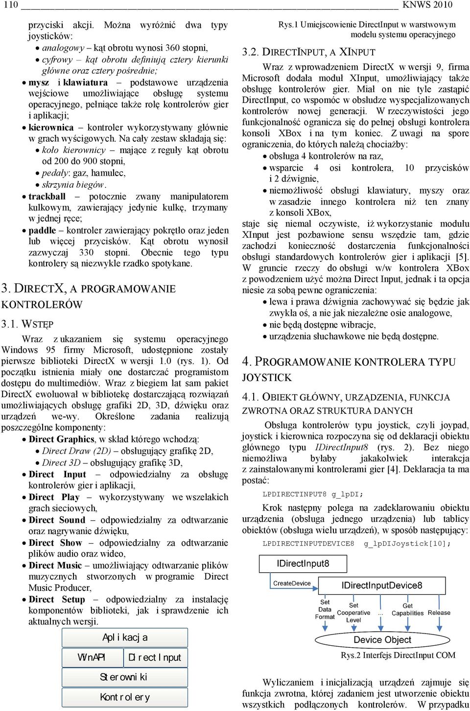 wejściowe umożliwiające obsługę systemu operacyjnego, pełniące także rolę kontrolerów gier i aplikacji; kierownica kontroler wykorzystywany głównie w grach wyścigowych.