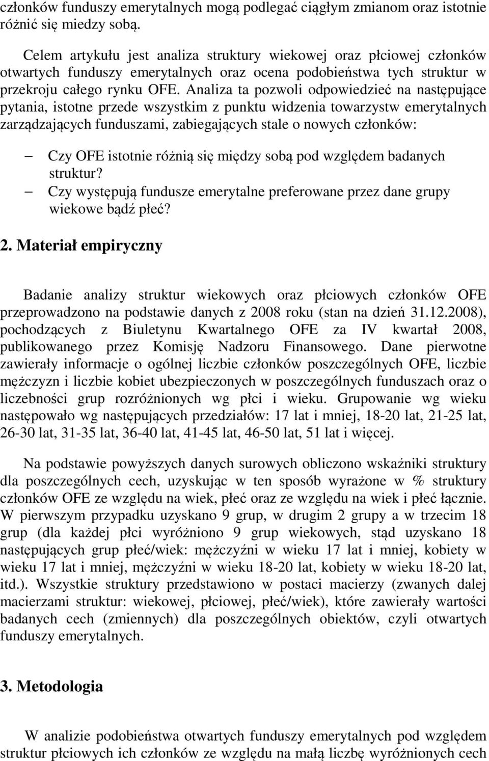 Analiza ta pozwoli odpowiedzieć na następujące pytania, istotne przede wszystkim z punktu widzenia towarzystw emerytalnych zarządzających funduszami, zabiegających stale o nowych członków: Czy OFE