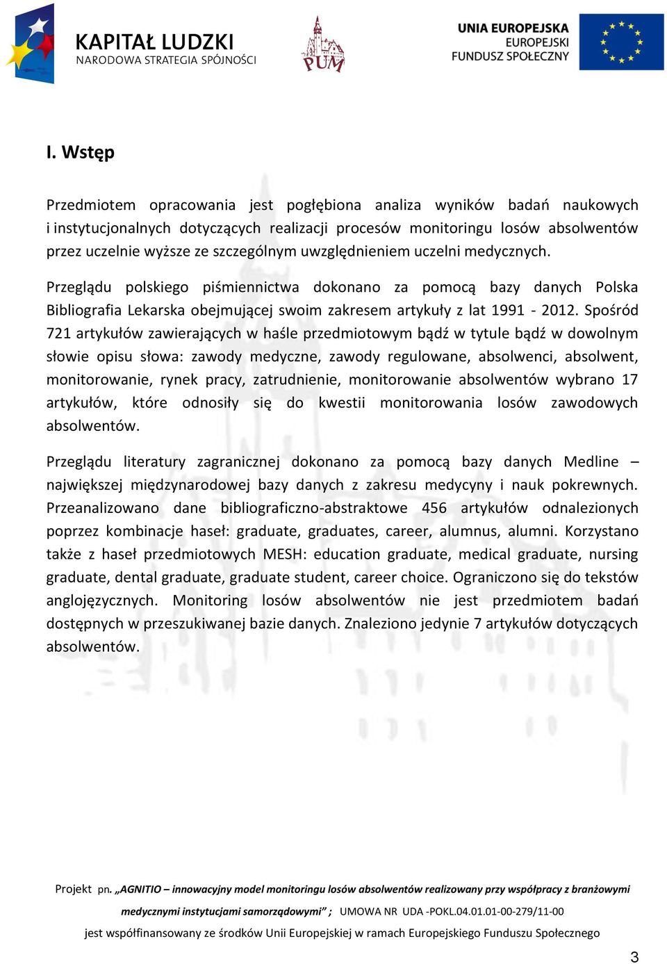 Spośród 721 artykułów zawierających w haśle przedmiotowym bądź w tytule bądź w dowolnym słowie opisu słowa: zawody medyczne, zawody regulowane, absolwenci, absolwent, monitorowanie, rynek pracy,