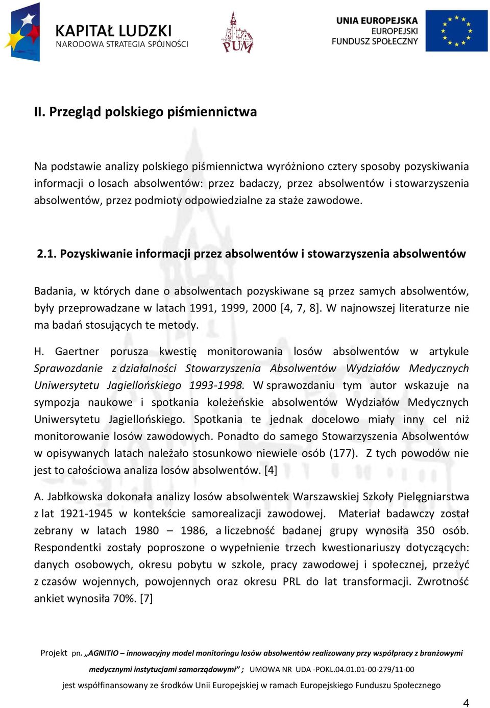 Pozyskiwanie informacji przez absolwentów i stowarzyszenia absolwentów Badania, w których dane o absolwentach pozyskiwane są przez samych absolwentów, były przeprowadzane w latach 1991, 1999, 2000