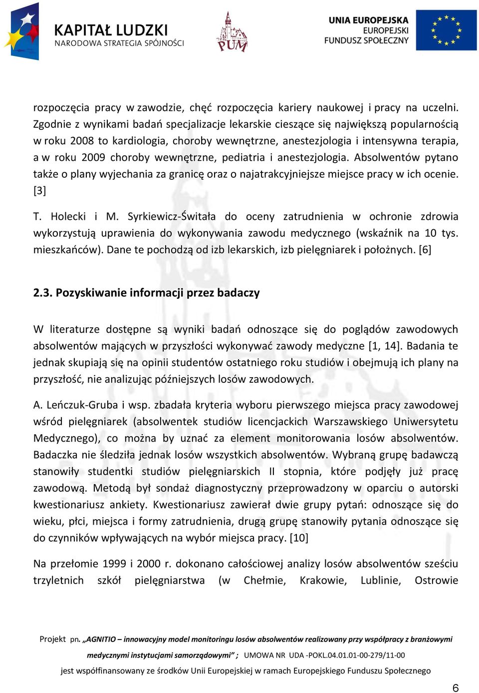 wewnętrzne, pediatria i anestezjologia. Absolwentów pytano także o plany wyjechania za granicę oraz o najatrakcyjniejsze miejsce pracy w ich ocenie. [3] T. Holecki i M.