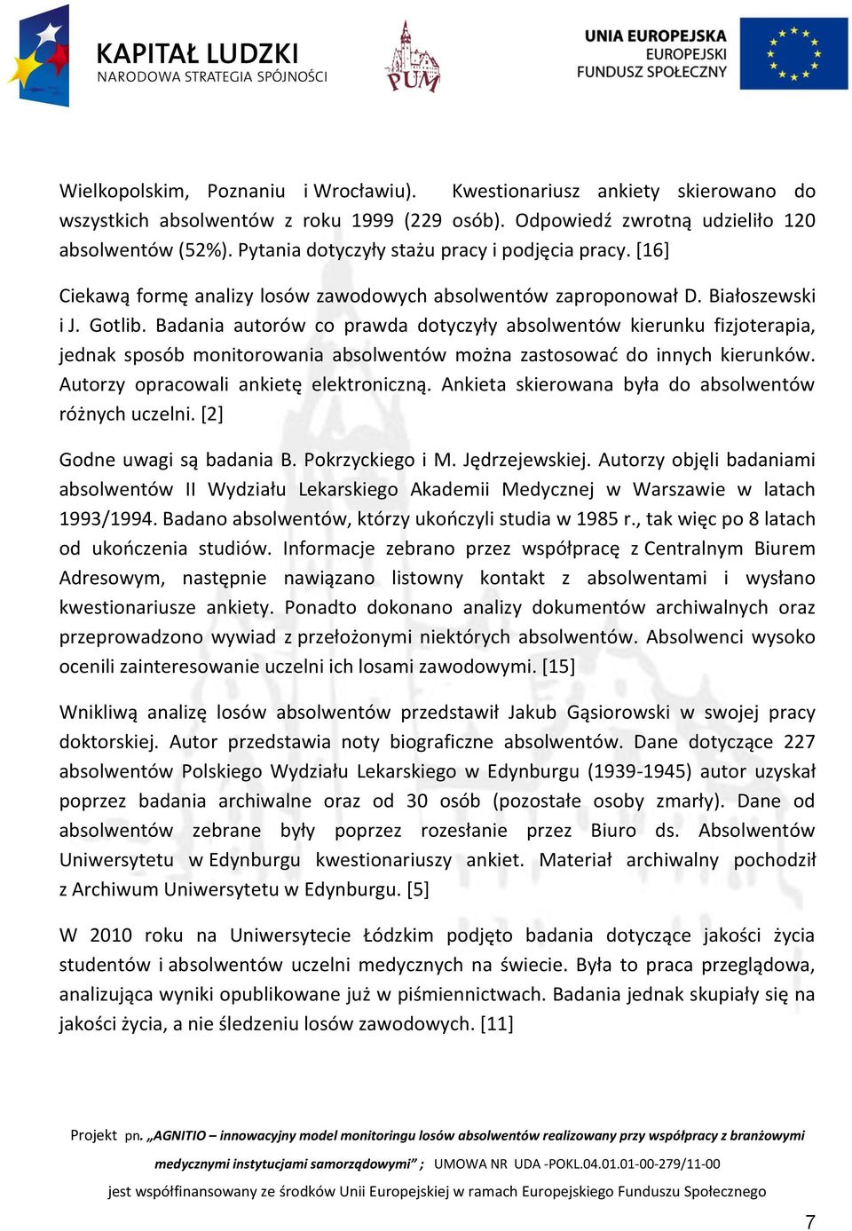 Badania autorów co prawda dotyczyły absolwentów kierunku fizjoterapia, jednak sposób monitorowania absolwentów można zastosować do innych kierunków. Autorzy opracowali ankietę elektroniczną.